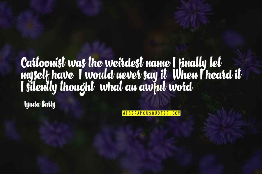 Assessed Quotes By Lynda Barry: Cartoonist was the weirdest name I finally let