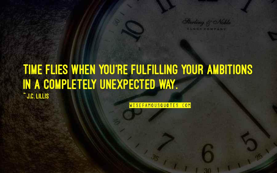 Assessing Students Quotes By J.C. Lillis: Time flies when you're fulfilling your ambitions in