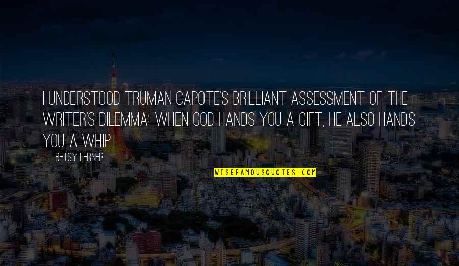 Assessment Quotes By Betsy Lerner: I understood Truman Capote's brilliant assessment of the