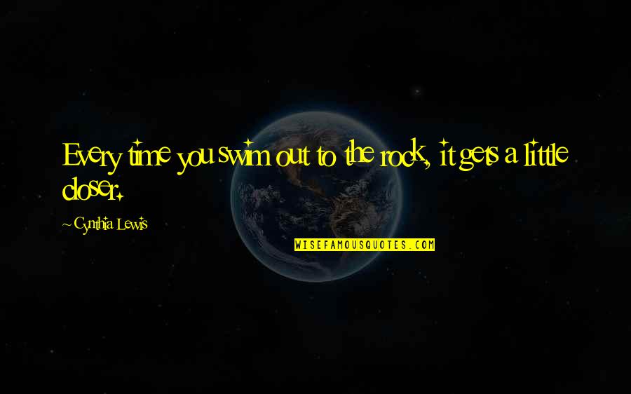 Assessment Quotes By Cynthia Lewis: Every time you swim out to the rock, Assessment Quotes By Cynthia Lewis: Every time you swim out to the rock,