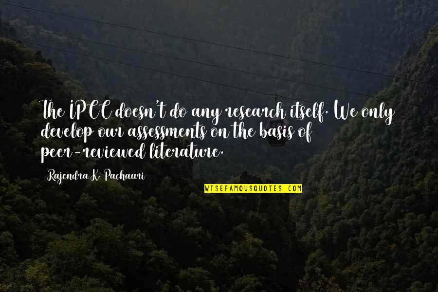Assessment Quotes By Rajendra K. Pachauri: The IPCC doesn't do any research itself. We