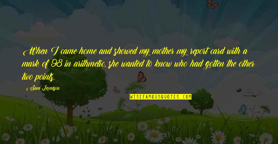 Assessment Quotes By Sam Levenson: When I came home and showed my mother