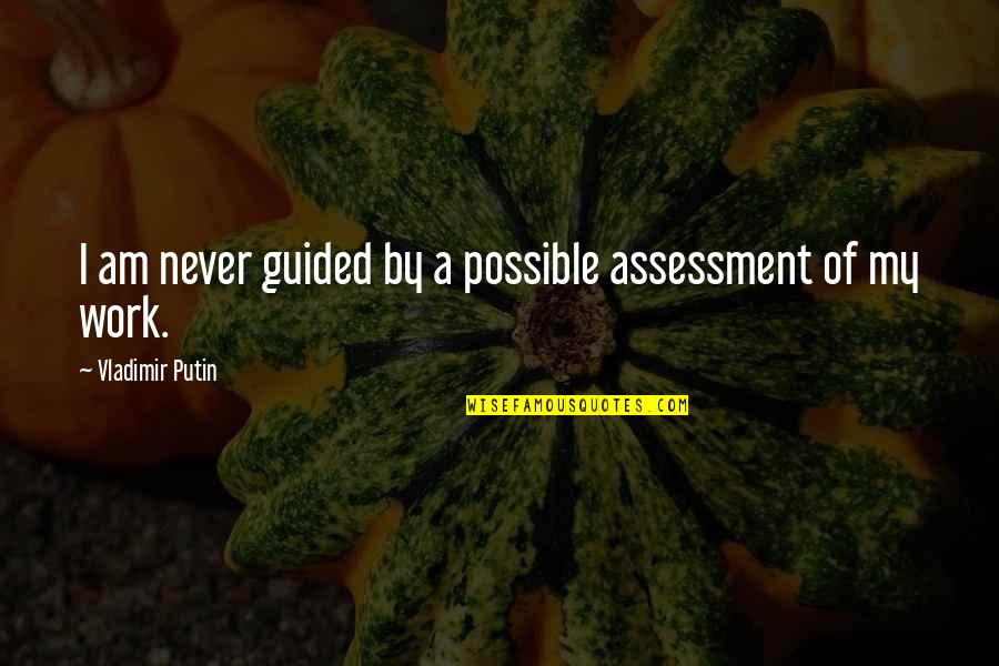 Assessment Quotes By Vladimir Putin: I am never guided by a possible assessment Assessment Quotes By Vladimir Putin: I am never guided by a possible assessment