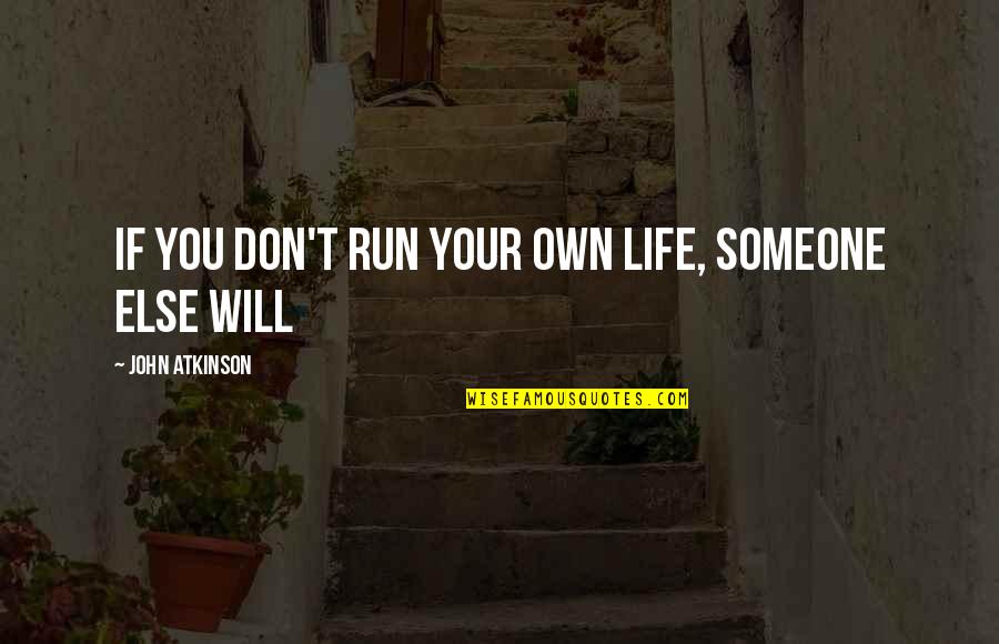 Assessment Tools Quotes By John Atkinson: If you don't run your own life, someone Assessment Tools Quotes By John Atkinson: If you don't run your own life, someone