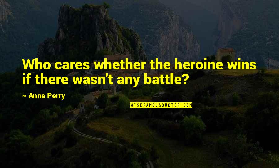 Assessory Quotes By Anne Perry: Who cares whether the heroine wins if there