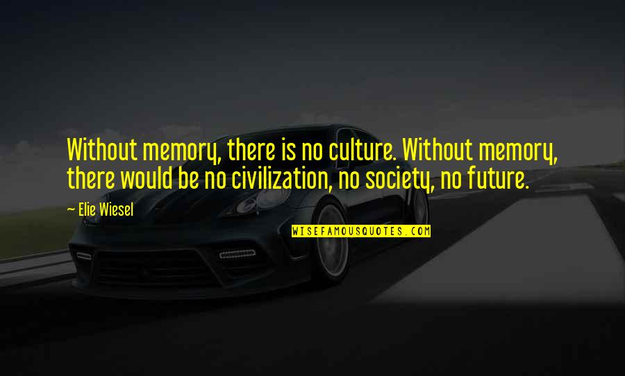 Asset Liability Quotes By Elie Wiesel: Without memory, there is no culture. Without memory,