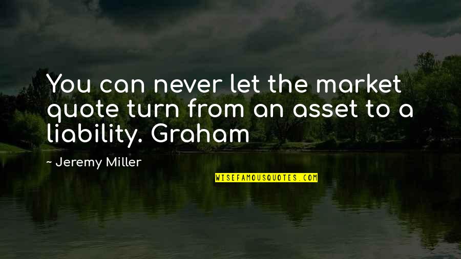 Asset Liability Quotes By Jeremy Miller: You can never let the market quote turn