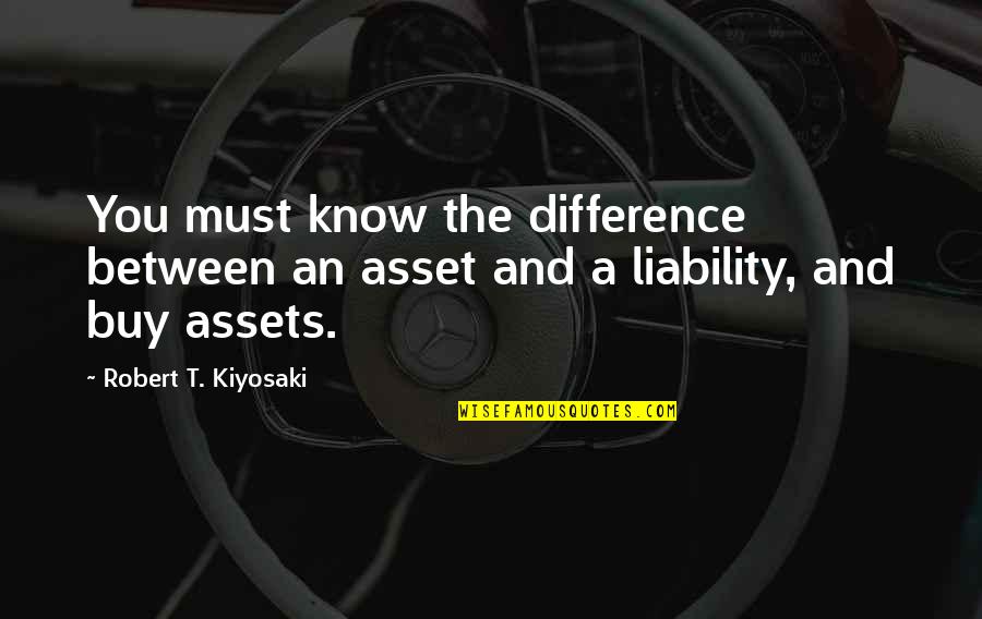 Asset Liability Quotes By Robert T. Kiyosaki: You must know the difference between an asset