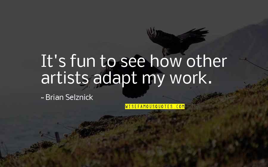 Asset Management Funny Quotes By Brian Selznick: It's fun to see how other artists adapt