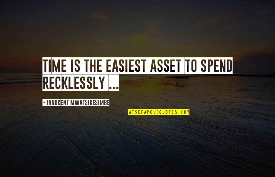 Asset Management Quotes By Innocent Mwatsikesimbe: Time is the easiest asset to spend recklessly