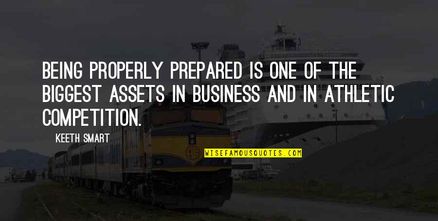 Assets In Business Quotes By Keeth Smart: Being properly prepared is one of the biggest