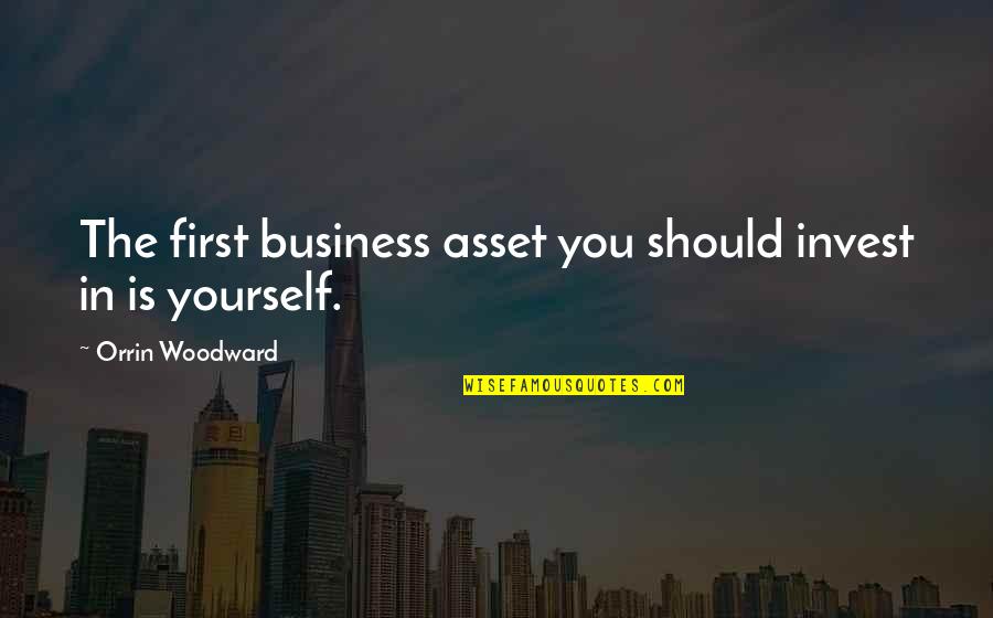 Assets In Business Quotes By Orrin Woodward: The first business asset you should invest in