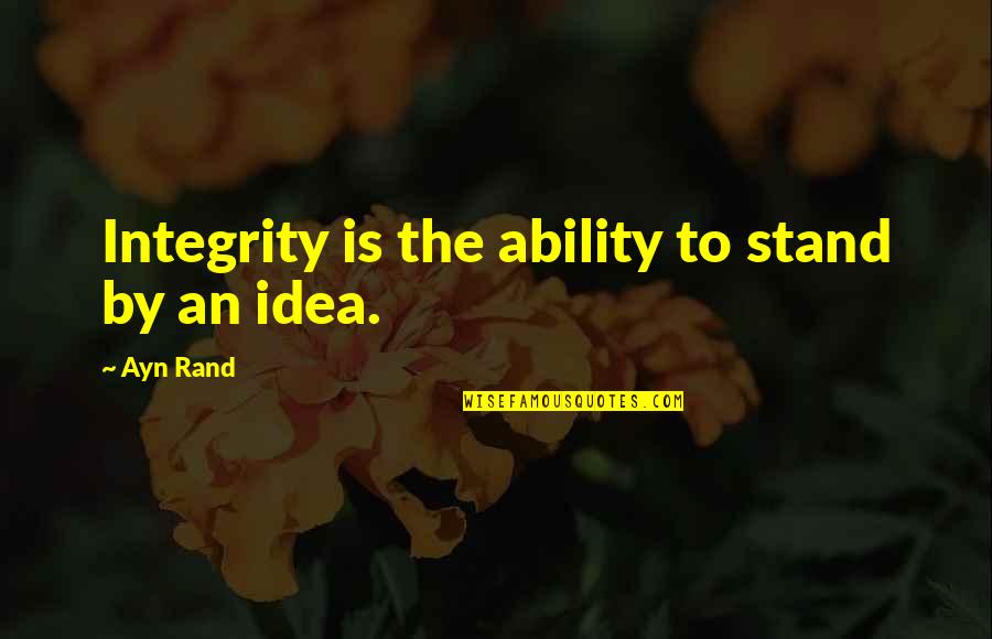 Assets Of Life Quotes By Ayn Rand: Integrity is the ability to stand by an