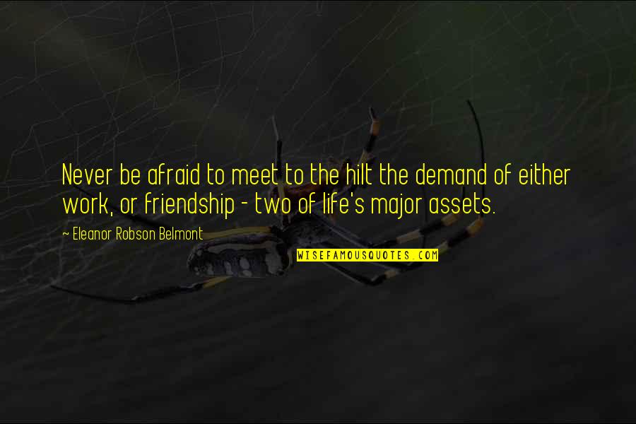 Assets Of Life Quotes By Eleanor Robson Belmont: Never be afraid to meet to the hilt