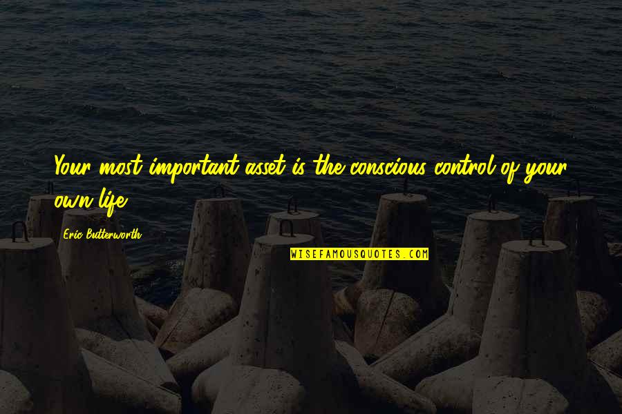 Assets Of Life Quotes By Eric Butterworth: Your most important asset is the conscious control