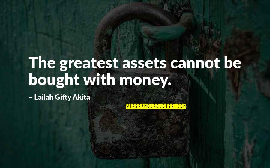 Assets Of Life Quotes By Lailah Gifty Akita: The greatest assets cannot be bought with money.