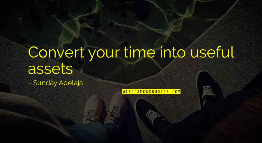 Assets Of Life Quotes By Sunday Adelaja: Convert your time into useful assets