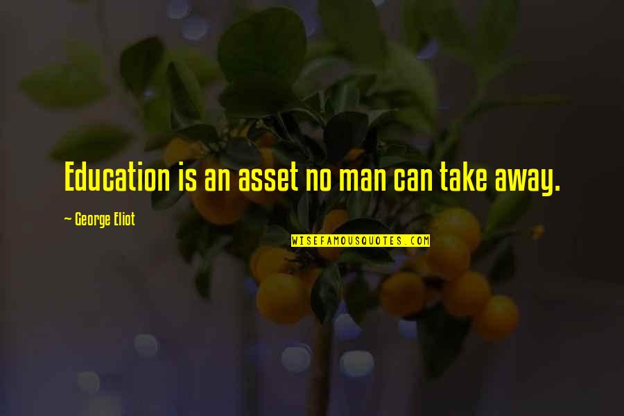 Assets Quotes By George Eliot: Education is an asset no man can take