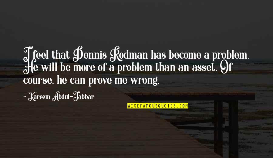 Assets Quotes By Kareem Abdul-Jabbar: I feel that Dennis Rodman has become a