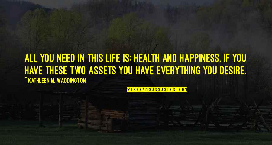 Assets Quotes By Kathleen M. Waddington: All you need in this life is; health