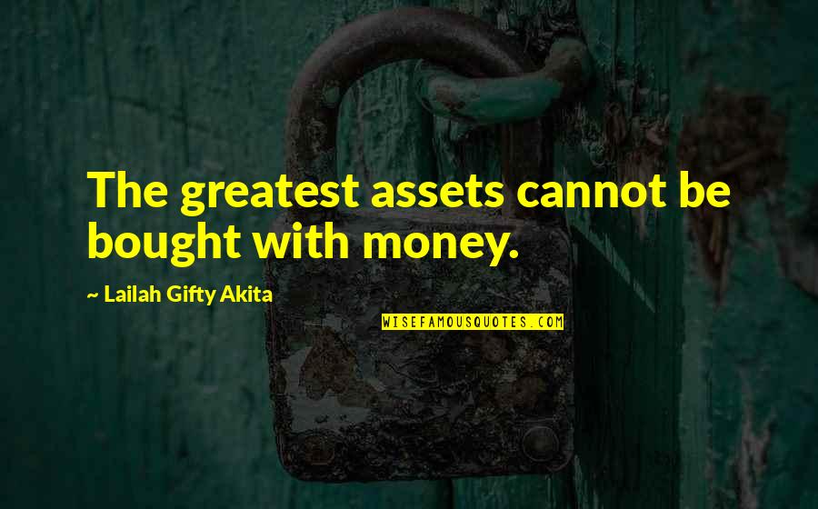 Assets Quotes By Lailah Gifty Akita: The greatest assets cannot be bought with money.