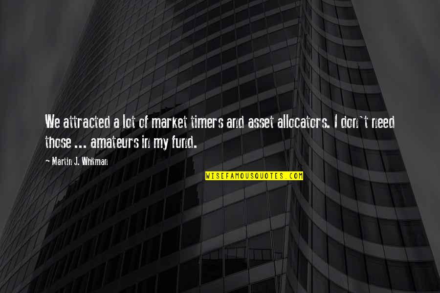 Assets Quotes By Martin J. Whitman: We attracted a lot of market timers and