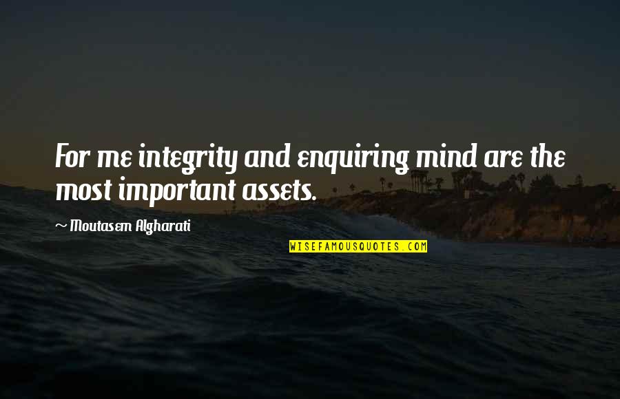 Assets Quotes By Moutasem Algharati: For me integrity and enquiring mind are the