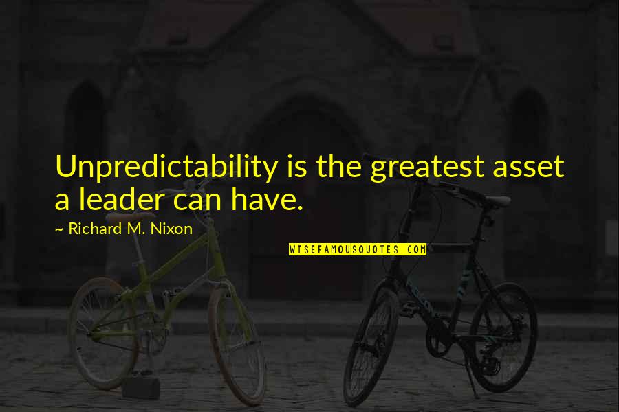 Assets Quotes By Richard M. Nixon: Unpredictability is the greatest asset a leader can