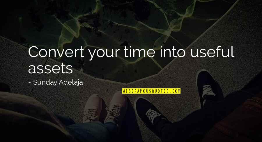 Assets Quotes By Sunday Adelaja: Convert your time into useful assets