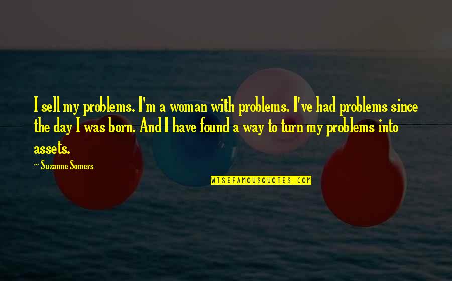 Assets Quotes By Suzanne Somers: I sell my problems. I'm a woman with