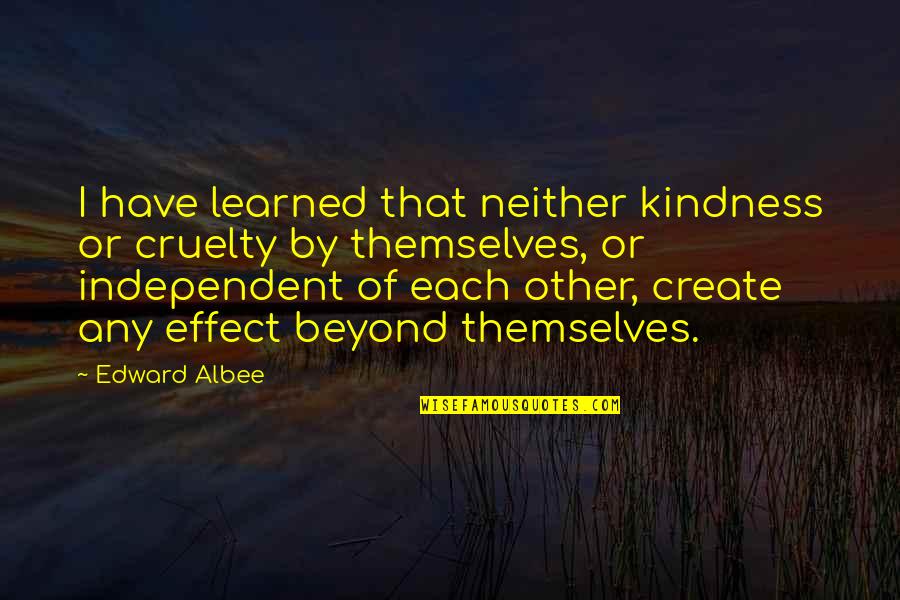 Assetts Quotes By Edward Albee: I have learned that neither kindness or cruelty