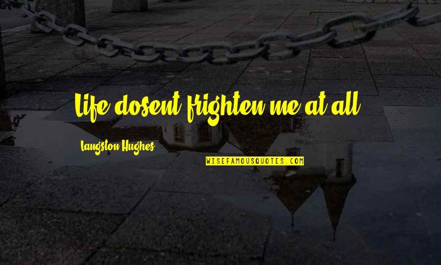 Assetts Quotes By Langston Hughes: Life dosent frighten me at all. Assetts Quotes By Langston Hughes: Life dosent frighten me at all.