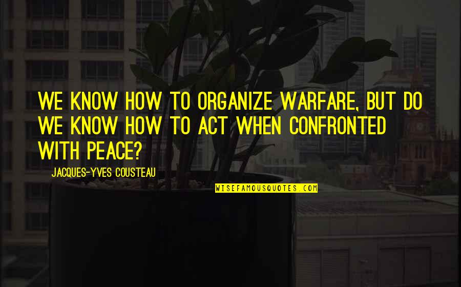 Asshat Quotes By Jacques-Yves Cousteau: We know how to organize warfare, but do