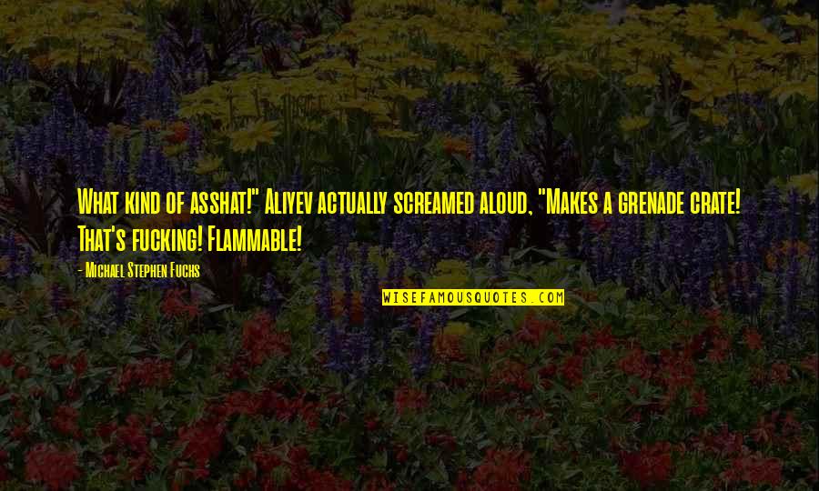 Asshat Quotes By Michael Stephen Fuchs: What kind of asshat!" Aliyev actually screamed aloud,