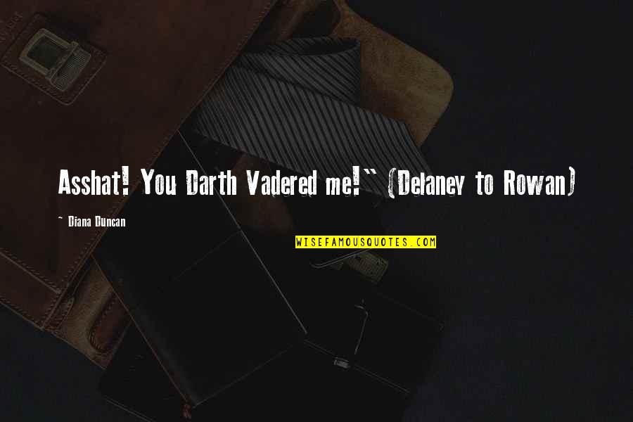 Asshat's Quotes By Diana Duncan: Asshat! You Darth Vadered me!" (Delaney to Rowan) Asshat's Quotes By Diana Duncan: Asshat! You Darth Vadered me!" (Delaney to Rowan)