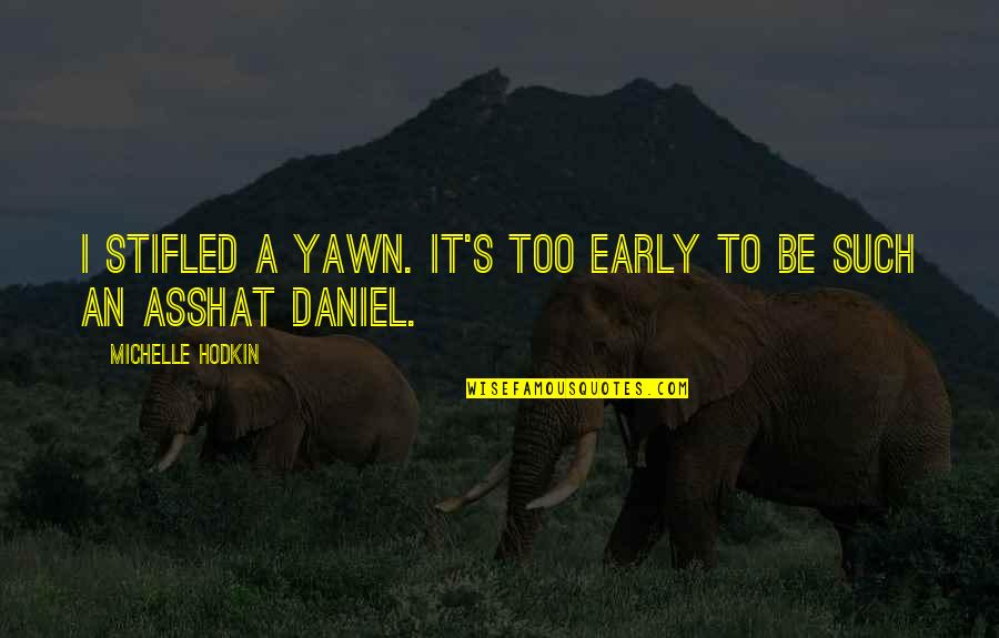 Asshat's Quotes By Michelle Hodkin: I stifled a yawn. It's too early to Asshat's Quotes By Michelle Hodkin: I stifled a yawn. It's too early to