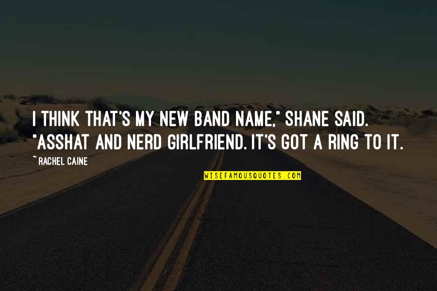 Asshat's Quotes By Rachel Caine: I think that's my new band name," Shane Asshat's Quotes By Rachel Caine: I think that's my new band name," Shane