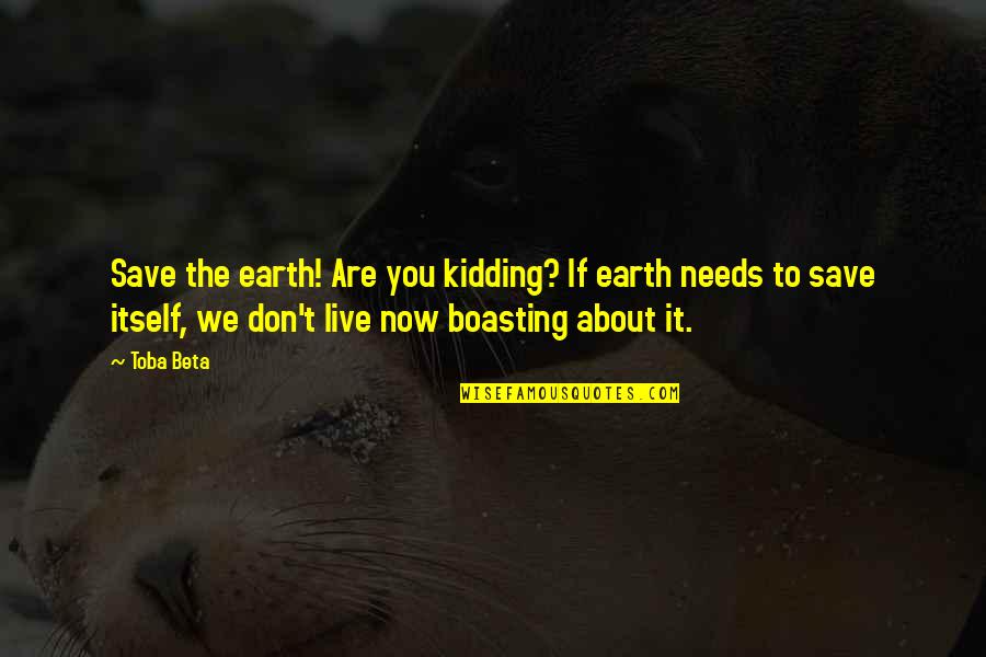 Asshat's Quotes By Toba Beta: Save the earth! Are you kidding? If earth Asshat's Quotes By Toba Beta: Save the earth! Are you kidding? If earth