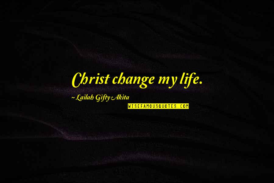 Assia Ahhatt Quotes By Lailah Gifty Akita: Christ change my life.