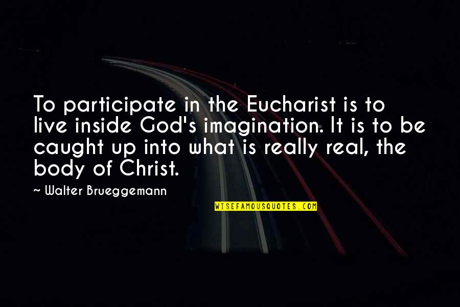 Assia Ahhatt Quotes By Walter Brueggemann: To participate in the Eucharist is to live