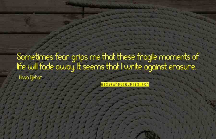 Assia Djebar Quotes By Assia Djebar: Sometimes fear grips me that these fragile moments
