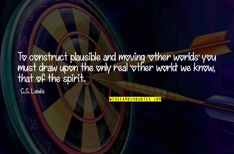 Assicus Quotes By C.S. Lewis: To construct plausible and moving 'other worlds' you