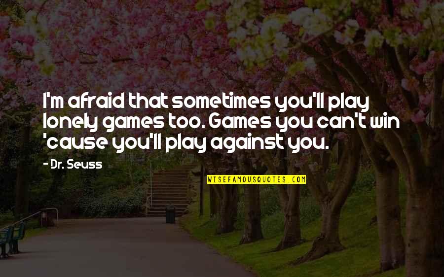 Assicus Quotes By Dr. Seuss: I'm afraid that sometimes you'll play lonely games