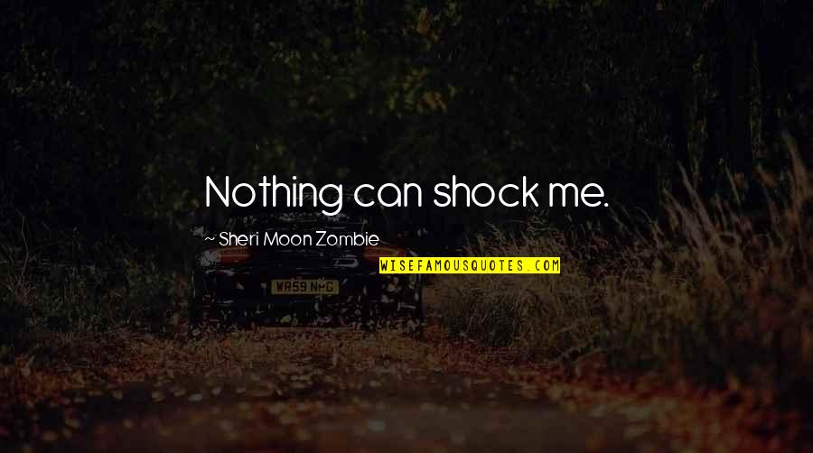Assideans Quotes By Sheri Moon Zombie: Nothing can shock me.