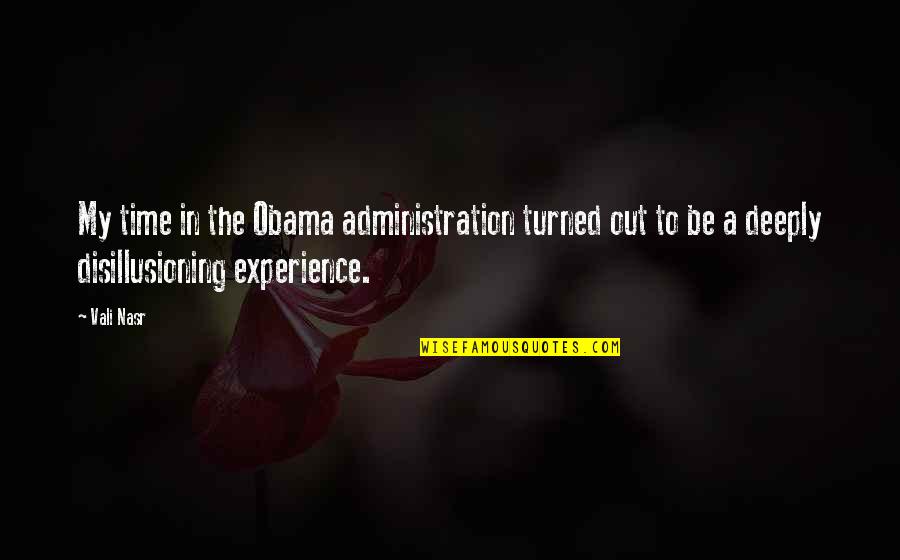 Assieme O Quotes By Vali Nasr: My time in the Obama administration turned out Assieme O Quotes By Vali Nasr: My time in the Obama administration turned out