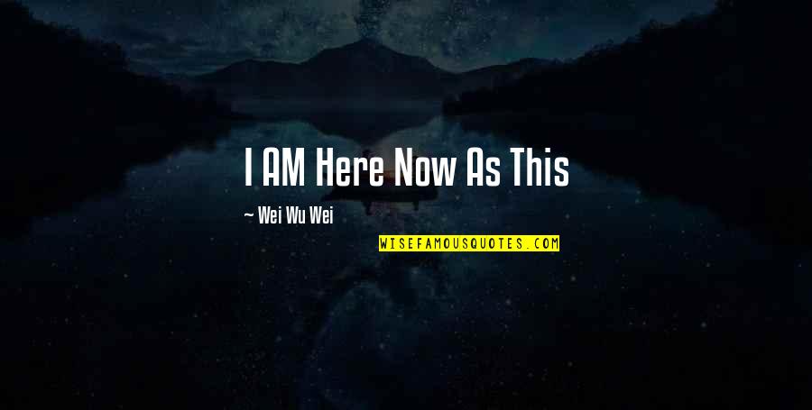 Assieme O Quotes By Wei Wu Wei: I AM Here Now As This Assieme O Quotes By Wei Wu Wei: I AM Here Now As This