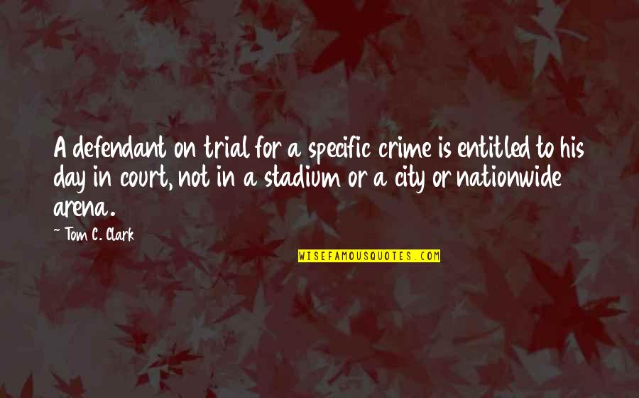 Assigment Quotes By Tom C. Clark: A defendant on trial for a specific crime