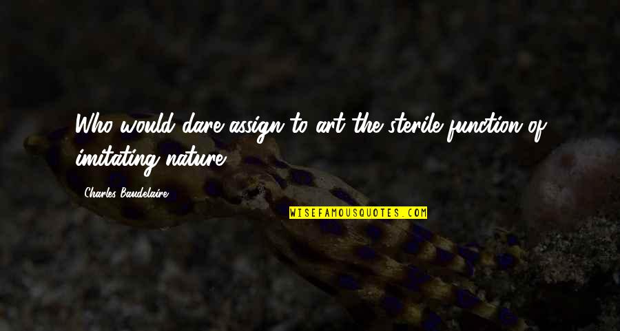 Assign Quotes By Charles Baudelaire: Who would dare assign to art the sterile