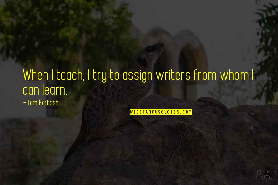 Assign Quotes By Tom Barbash: When I teach, I try to assign writers