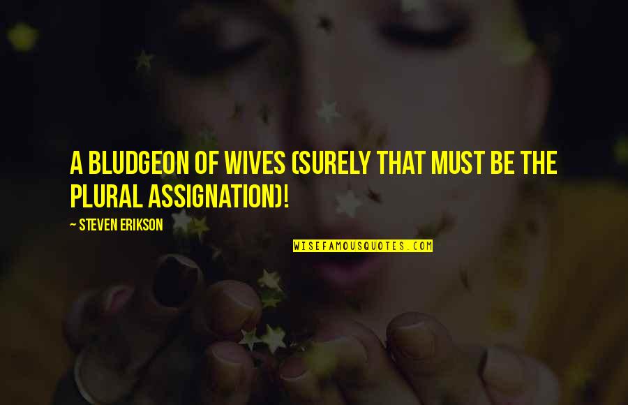 Assignation Quotes By Steven Erikson: A bludgeon of wives (surely that must be